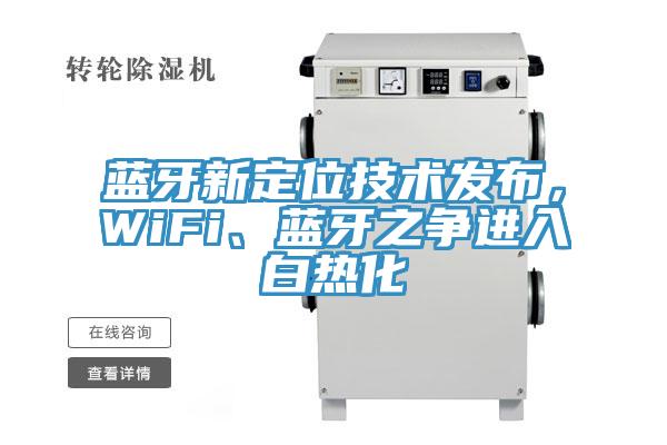 蓝牙新定位技术发布，WiFi、蓝牙之争进入白热化