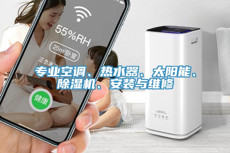 专业空调、热水器、太阳能、杏仁直播app最新版下载、安装与维修