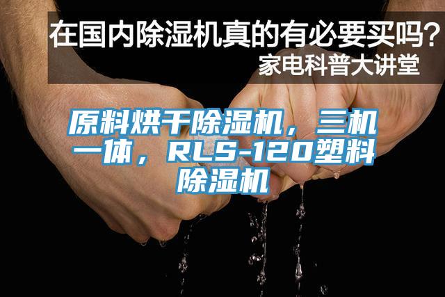 原料烘干杏仁直播app最新版下载，三机一体，RLS-120塑料杏仁直播app最新版下载