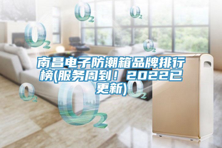 南昌电子防潮箱品牌排行榜(服务周到！2022已更新)