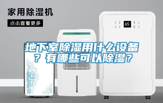 地下室除湿用什么设备？有哪些可以除湿？