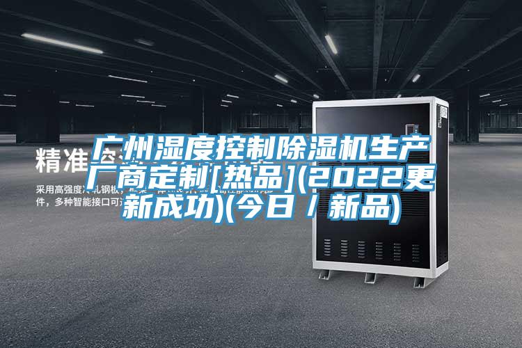 广州湿度控制杏仁直播app最新版下载生产厂商定制[热品](2022更新成功)(今日／新品)