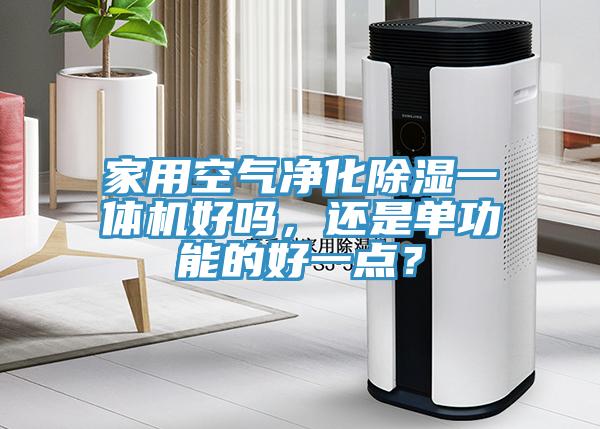 家用空气净化除湿一体机好吗，还是单功能的好一点？