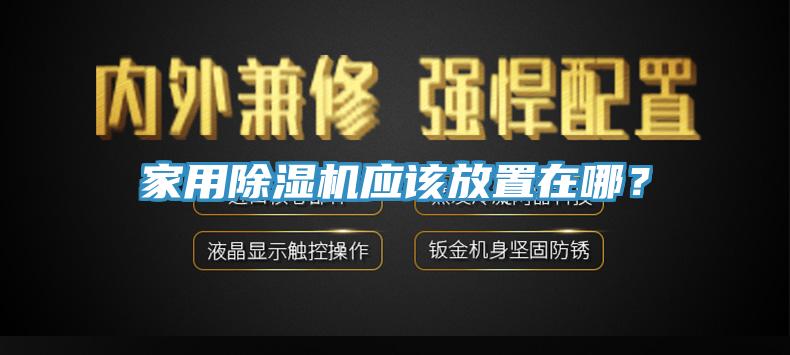 家用杏仁直播app最新版下载应该放置在哪？