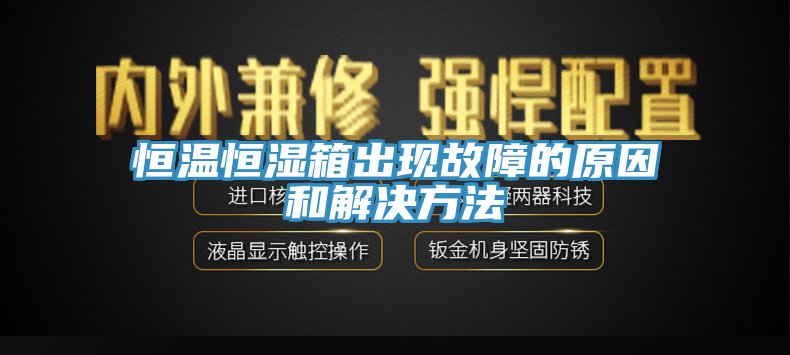 恒温恒湿箱出现故障的原因和解决方法