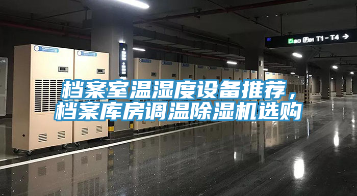 档案室温湿度设备推荐，档案库房调温杏仁直播app最新版下载选购