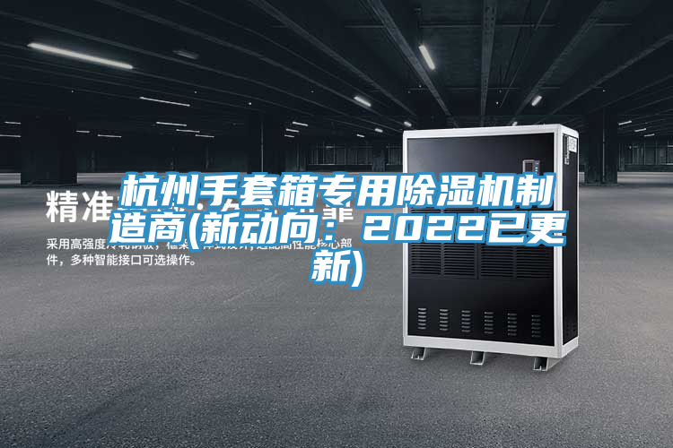 杭州手套箱专用杏仁直播app最新版下载制造商(新动向：2022已更新)