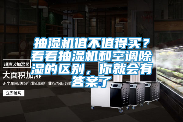 抽湿机值不值得买？看看抽湿机和空调除湿的区别，你就会有答案了