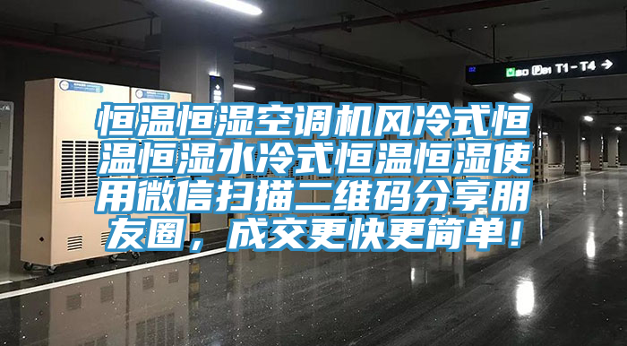 恒温恒湿空调机风冷式恒温恒湿水冷式恒温恒湿使用微信扫描二维码分享朋友圈，成交更快更简单！