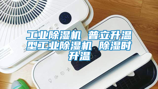 工业杏仁直播app最新版下载 普立升温型工业杏仁直播app最新版下载 除湿时升温