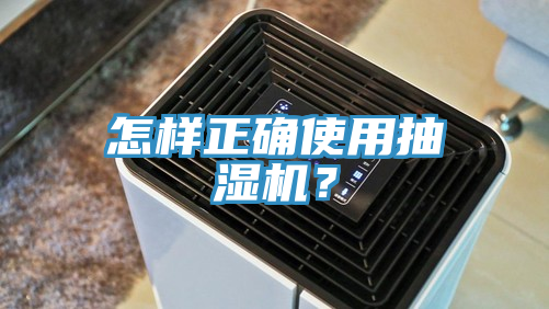 怎样正确使用抽湿机？