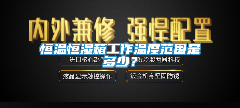 恒温恒湿箱工作温度范围是多少？