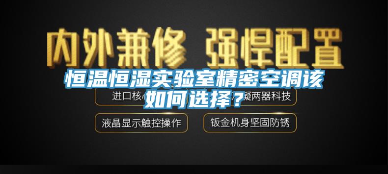 恒温恒湿实验室精密空调该如何选择？