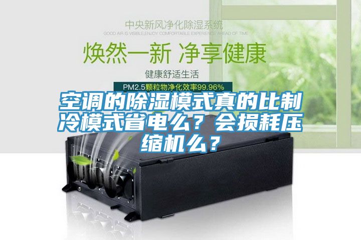 空调的除湿模式真的比制冷模式省电么？会损耗压缩机么？