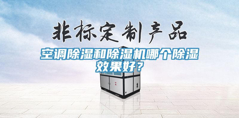 空调除湿和杏仁直播app最新版下载哪个除湿效果好？