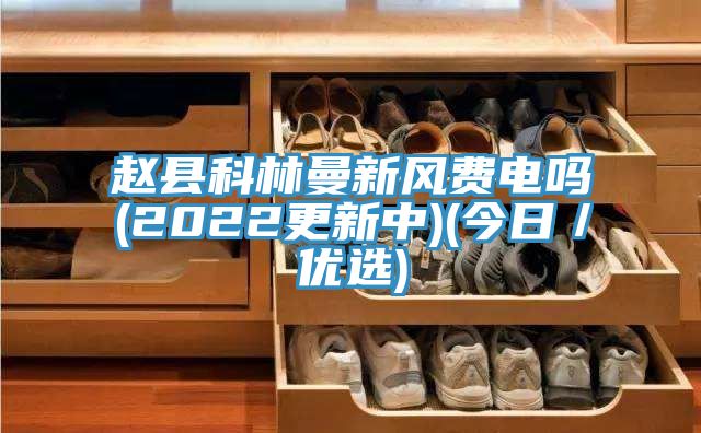 赵县科林曼新风费电吗(2022更新中)(今日／优选)