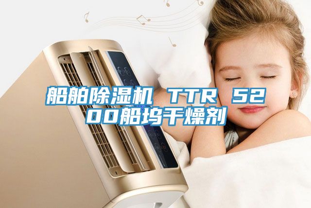 船舶杏仁直播app最新版下载 TTR 5200船坞干燥剂