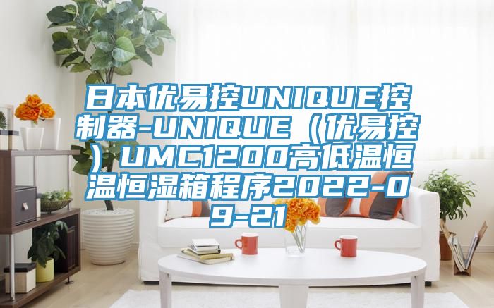 日本优易控UNIQUE控制器-UNIQUE（优易控）UMC1200高低温恒温恒湿箱程序2022-09-21