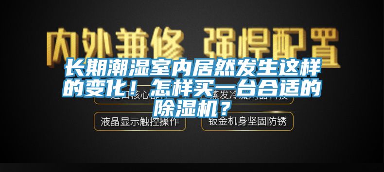 长期潮湿室内居然发生这样的变化！怎样买一台合适的杏仁直播app最新版下载？