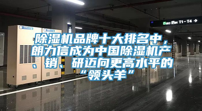 杏仁直播app最新版下载品牌十大排名中，朗力信成为中国杏仁直播app最新版下载产、销、研迈向更高水平的“领头羊”