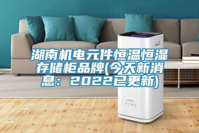 湖南机电元件恒温恒湿存储柜品牌(今天新消息：2022已更新)