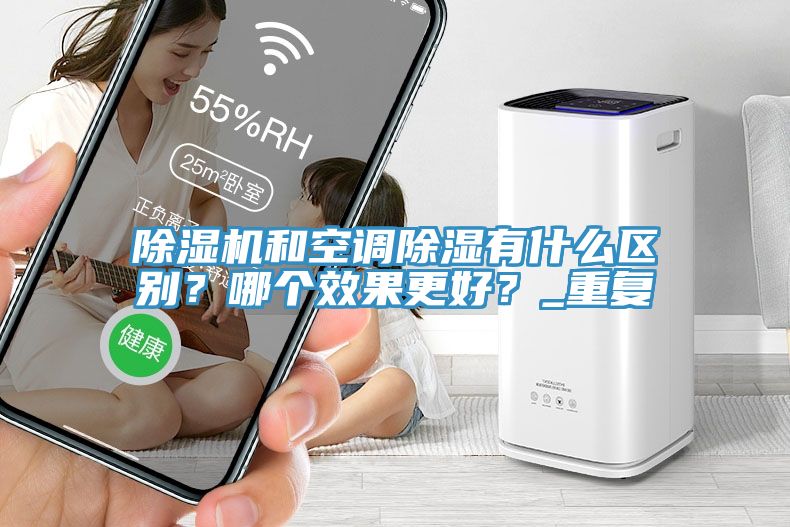 杏仁直播app最新版下载和空调除湿有什么区别？哪个效果更好？_重复